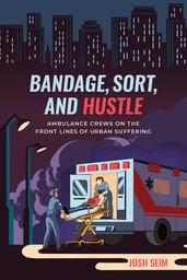 Bandage, sort, and hustle : ambulance crews on the front lines of urban suffering / Josh Seim | Seim, Josh (19..). Auteur