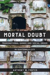 Mortal doubt : transnational gangs and social order in Guatemala City / Anthony W. Fontes | Fontes, Anthony W.. Auteur